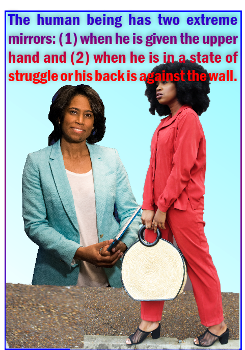 Mankind’s two extreme mirrors: When his back is against the wall and when he has the upper hand.